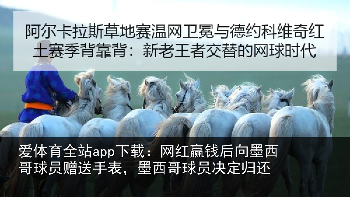 爱体育全站app下载：网红赢钱后向墨西哥球员赠送手表，墨西哥球员决定归还