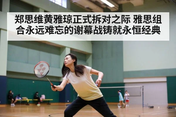 郑思维黄雅琼正式拆对之际 雅思组合永远难忘的谢幕战铸就永恒经典